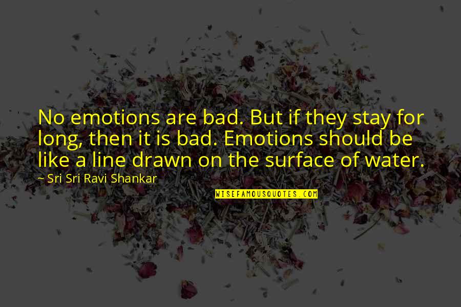 Drawn To Water Quotes By Sri Sri Ravi Shankar: No emotions are bad. But if they stay