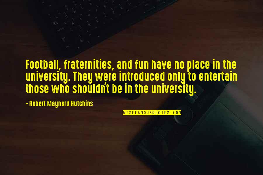 Drawn Together Memorable Quotes By Robert Maynard Hutchins: Football, fraternities, and fun have no place in Drawn Together Memorable Quotes By Robert Maynard Hutchins: Football, fraternities, and fun have no place in