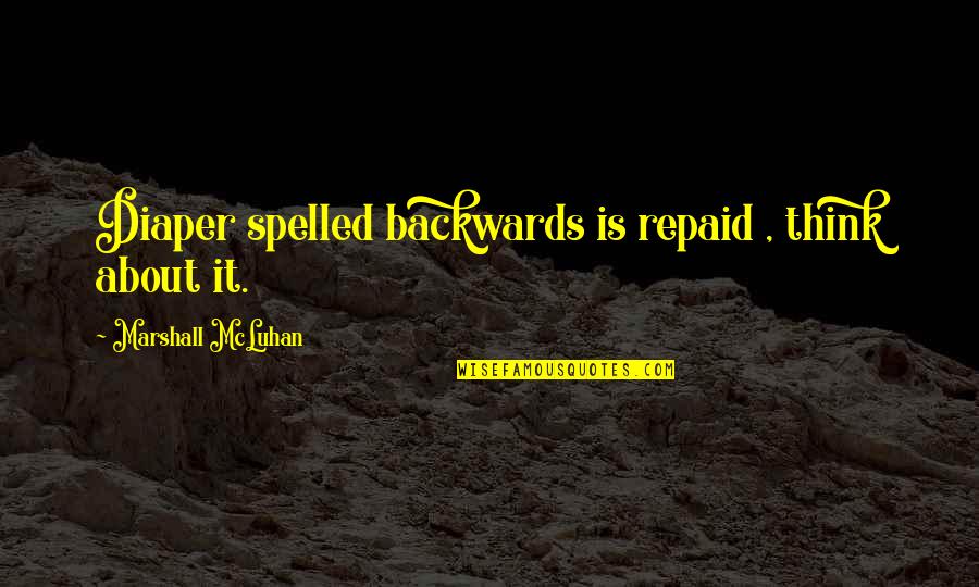 Drawnet Quotes By Marshall McLuhan: Diaper spelled backwards is repaid , think about