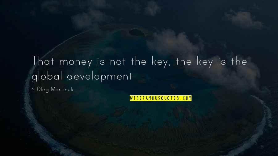 Drawnet Quotes By Oleg Martinuk: That money is not the key, the key