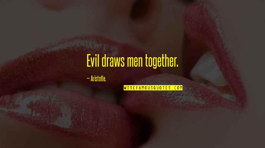 Draws Quotes By Aristotle.: Evil draws men together.