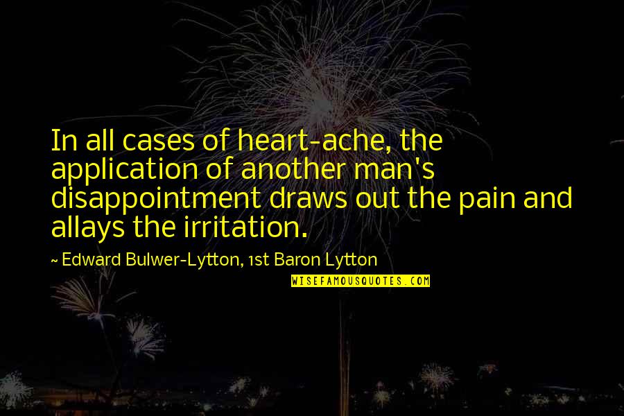 Draws Quotes By Edward Bulwer-Lytton, 1st Baron Lytton: In all cases of heart-ache, the application of