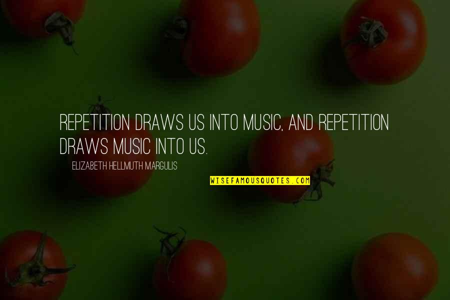Draws Quotes By Elizabeth Hellmuth Margulis: Repetition draws us into music, and repetition draws