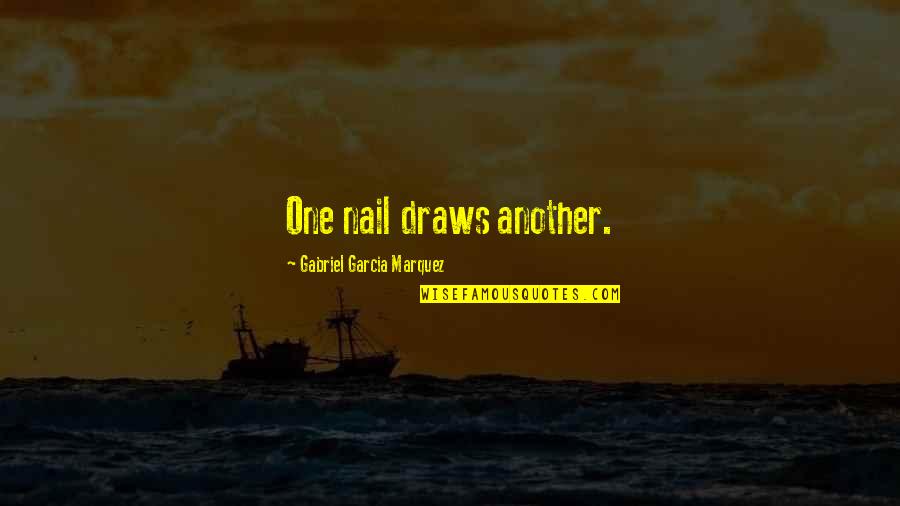 Draws Quotes By Gabriel Garcia Marquez: One nail draws another.