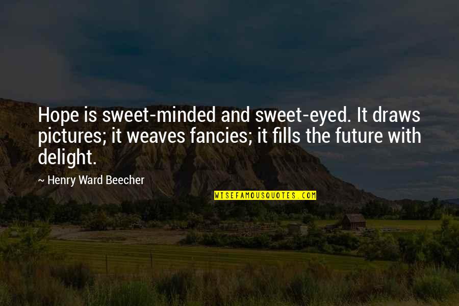 Draws Quotes By Henry Ward Beecher: Hope is sweet-minded and sweet-eyed. It draws pictures;
