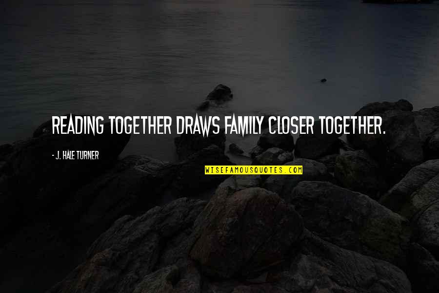 Draws Quotes By J. Hale Turner: Reading together draws family closer together.