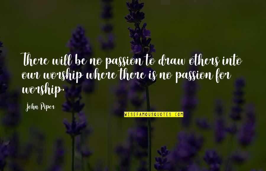 Draws Quotes By John Piper: There will be no passion to draw others