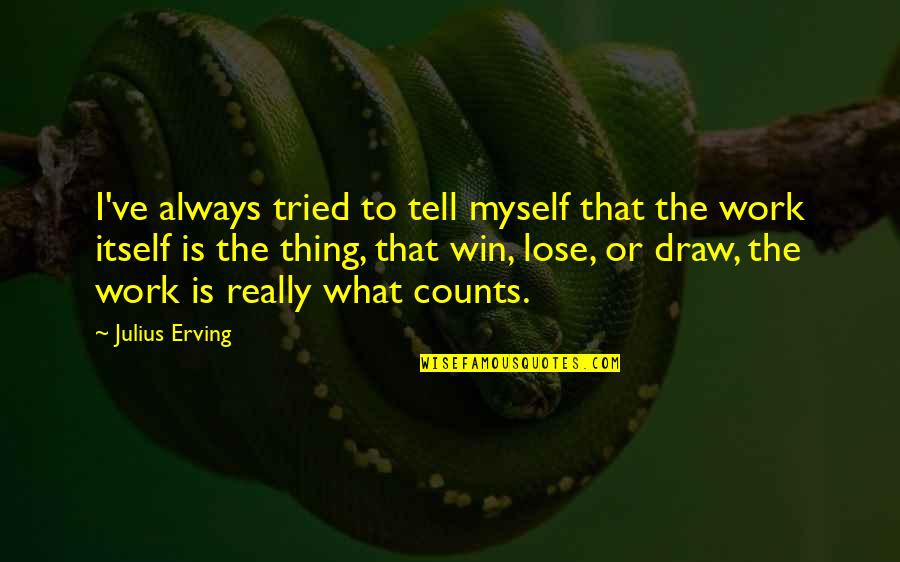Draws Quotes By Julius Erving: I've always tried to tell myself that the
