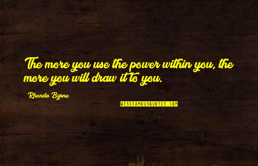 Draws Quotes By Rhonda Byrne: The more you use the power within you,