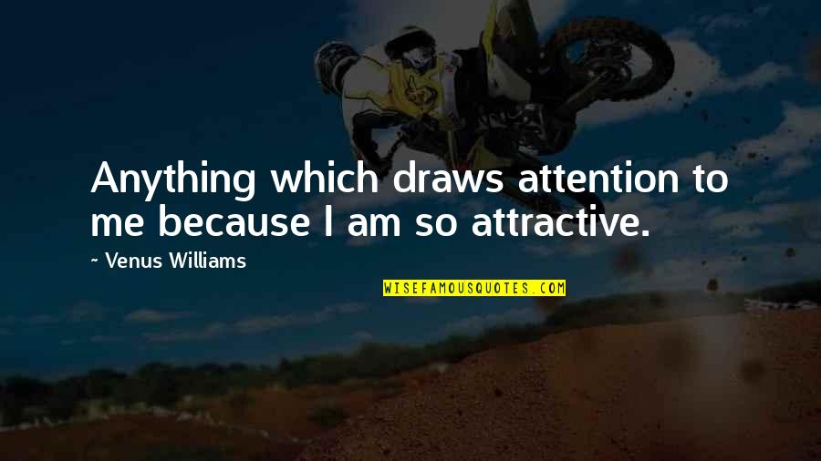 Draws Quotes By Venus Williams: Anything which draws attention to me because I