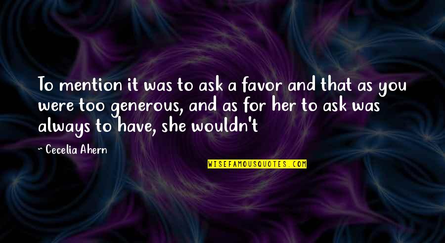 Drawstring Gift Quotes By Cecelia Ahern: To mention it was to ask a favor