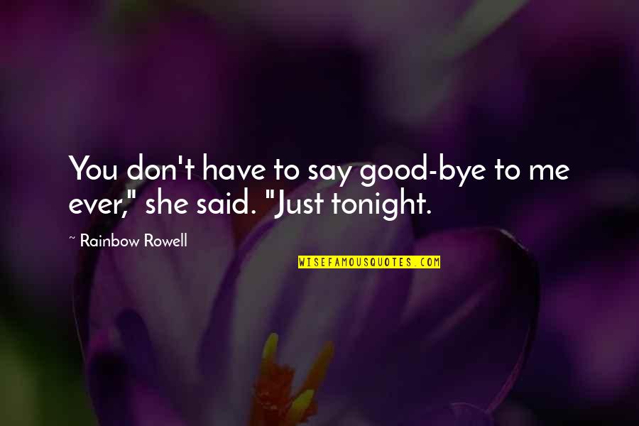 Drawzit Quotes By Rainbow Rowell: You don't have to say good-bye to me Drawzit Quotes By Rainbow Rowell: You don't have to say good-bye to me