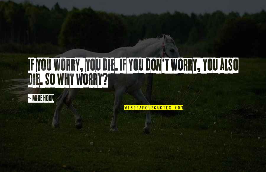 Draxler Quotes By Mike Horn: If you worry, you die. If you don't