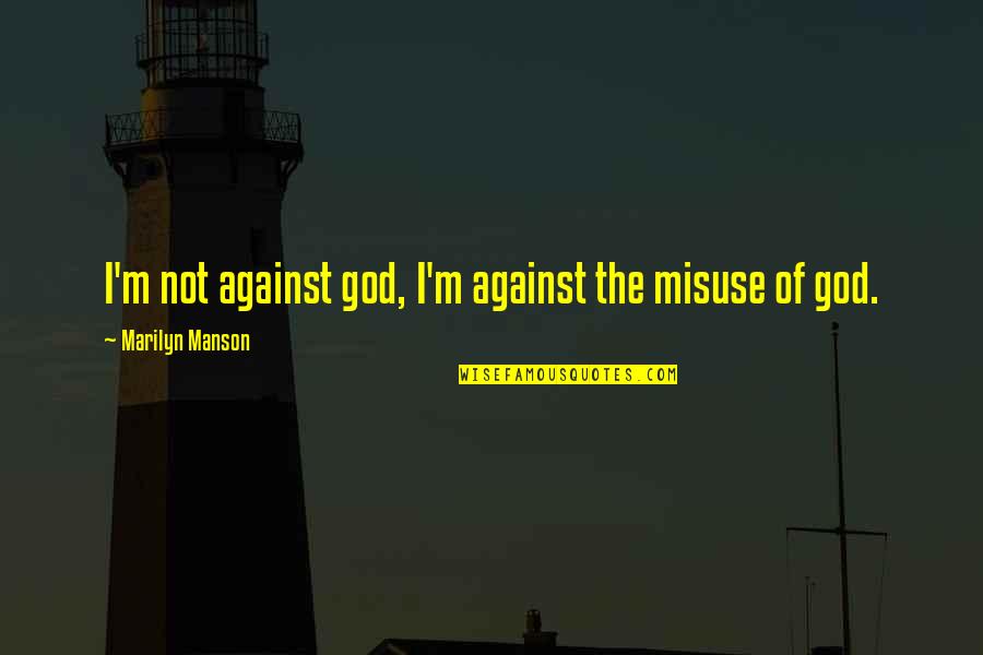 Draxton Foundry Quotes By Marilyn Manson: I'm not against god, I'm against the misuse Draxton Foundry Quotes By Marilyn Manson: I'm not against god, I'm against the misuse