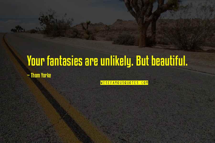Draxton Foundry Quotes By Thom Yorke: Your fantasies are unlikely. But beautiful. Draxton Foundry Quotes By Thom Yorke: Your fantasies are unlikely. But beautiful.