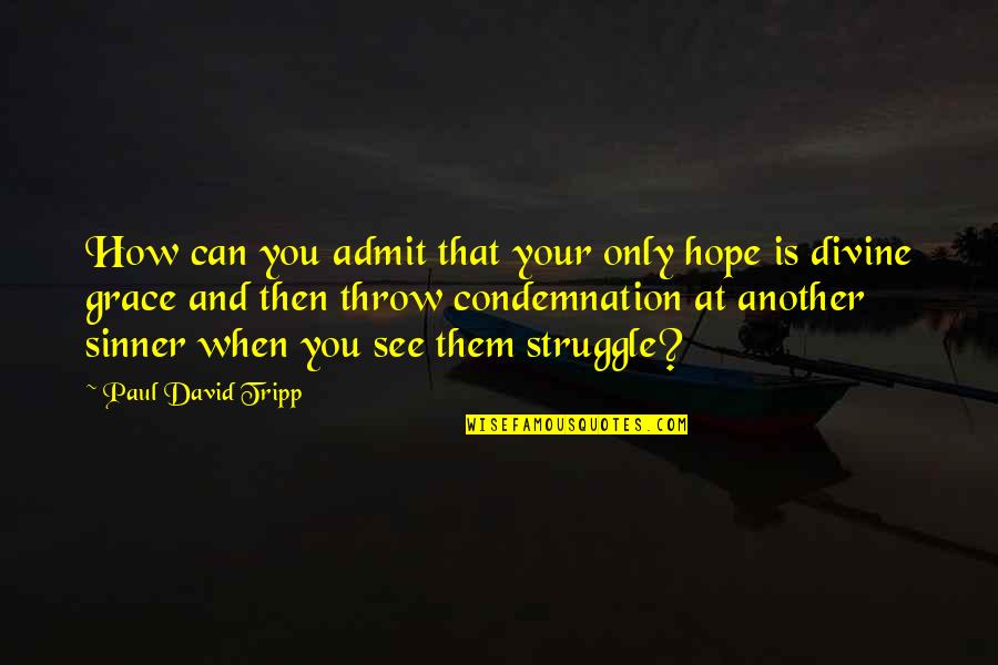 Draya Funny Quotes By Paul David Tripp: How can you admit that your only hope Draya Funny Quotes By Paul David Tripp: How can you admit that your only hope