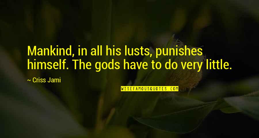 Draya Michele Funny Quotes By Criss Jami: Mankind, in all his lusts, punishes himself. The