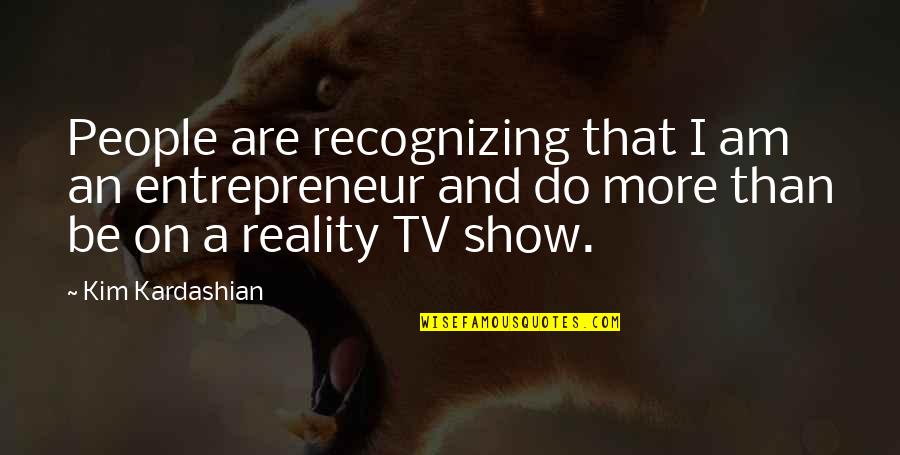 Draycott 8 Quotes By Kim Kardashian: People are recognizing that I am an entrepreneur Draycott 8 Quotes By Kim Kardashian: People are recognizing that I am an entrepreneur