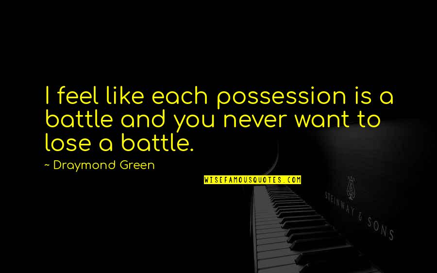 Draymond Quotes By Draymond Green: I feel like each possession is a battle