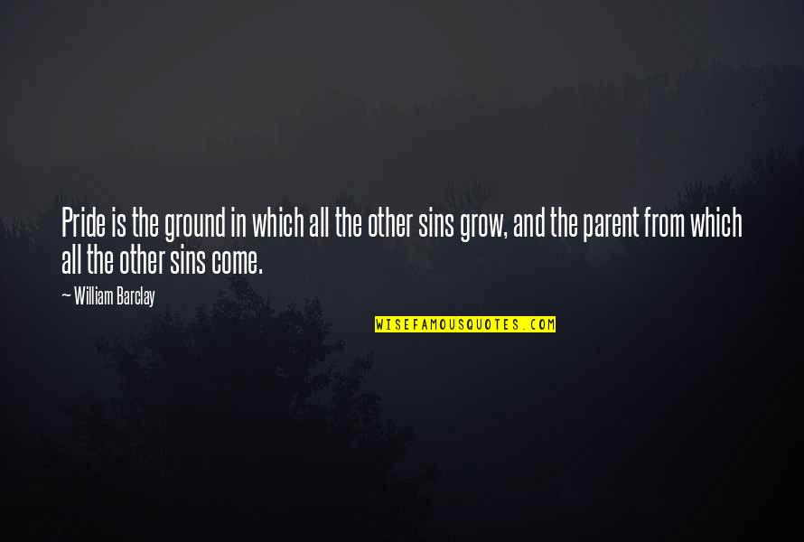 Drayson Llu Quotes By William Barclay: Pride is the ground in which all the