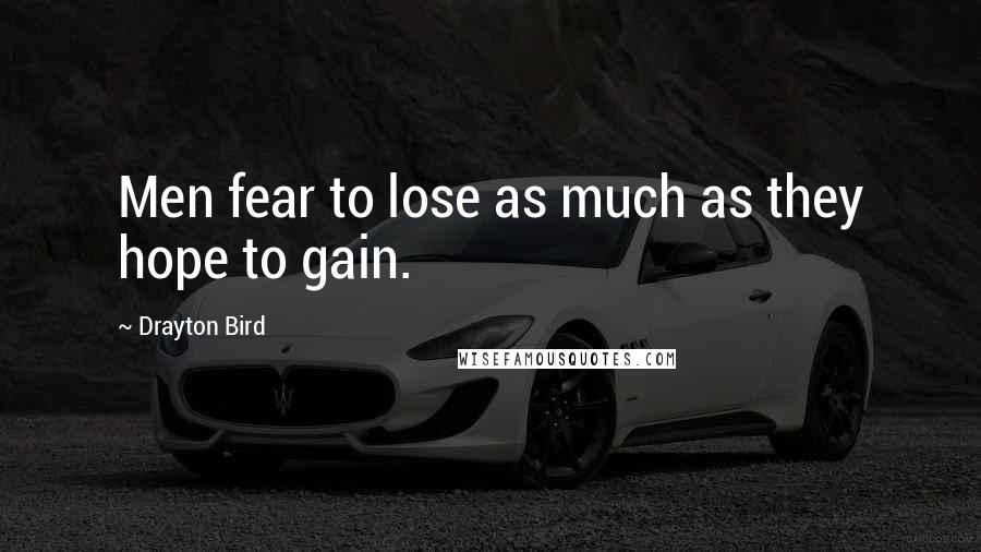 Drayton Bird quotes: Men fear to lose as much as they hope to gain.