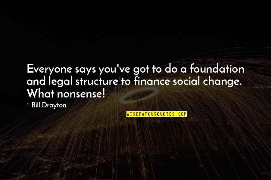 Drayton Quotes By Bill Drayton: Everyone says you've got to do a foundation