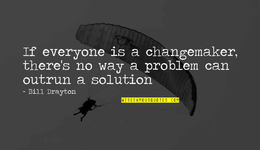 Drayton Quotes By Bill Drayton: If everyone is a changemaker, there's no way