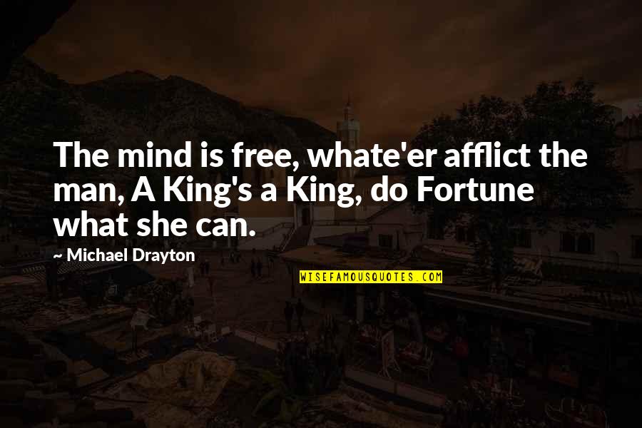 Drayton Quotes By Michael Drayton: The mind is free, whate'er afflict the man,