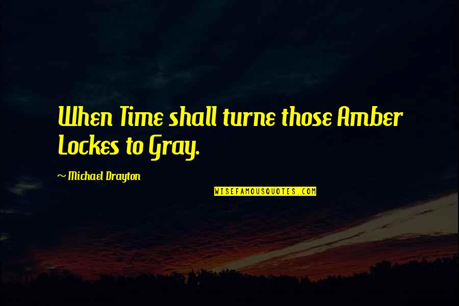 Drayton Quotes By Michael Drayton: When Time shall turne those Amber Lockes to