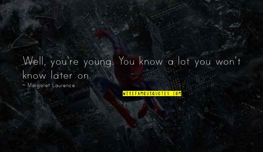 Draytons Pacific Palisades Quotes By Margaret Laurence: Well, you're young. You know a lot you Draytons Pacific Palisades Quotes By Margaret Laurence: Well, you're young. You know a lot you