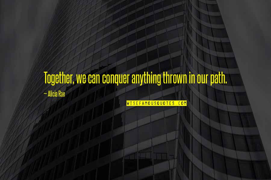Draz Quotes By Alicia Rae: Together, we can conquer anything thrown in our