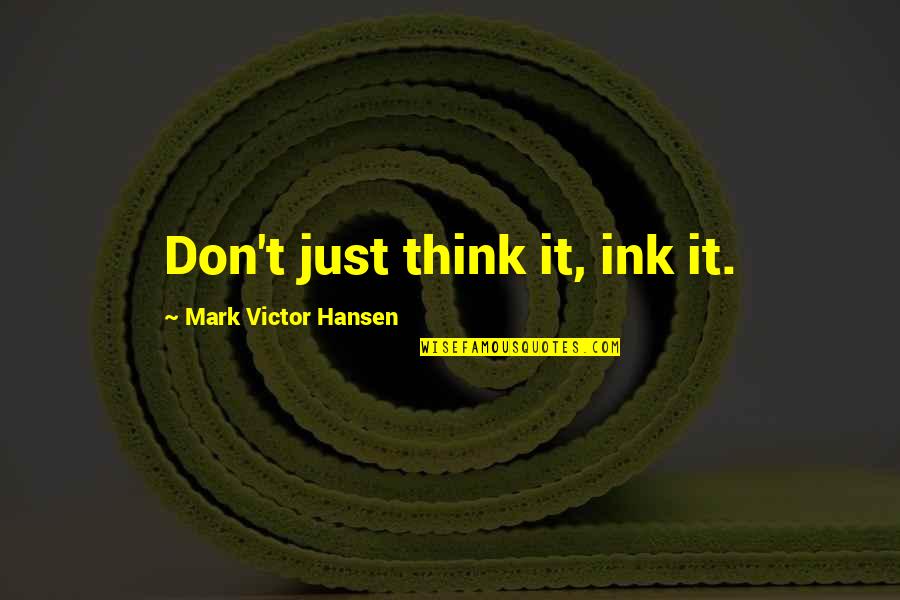 Draze Quotes By Mark Victor Hansen: Don't just think it, ink it.