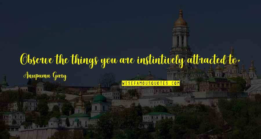 Drazen Petrovic Car Quotes By Anupama Garg: Observe the things you are instintively attracted to, Drazen Petrovic Car Quotes By Anupama Garg: Observe the things you are instintively attracted to,