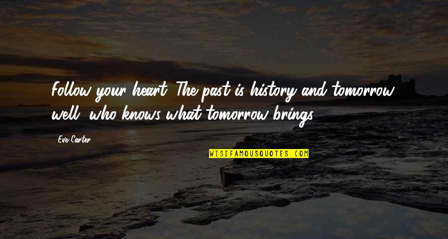 Drazen Ricl Quotes By Eve Carter: Follow your heart. The past is history and Drazen Ricl Quotes By Eve Carter: Follow your heart. The past is history and