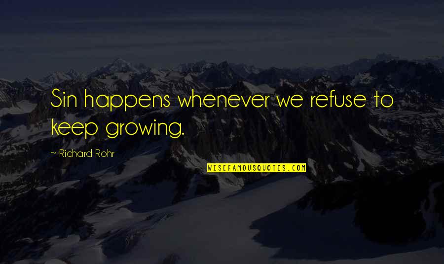 Drazen Ricl Quotes By Richard Rohr: Sin happens whenever we refuse to keep growing. Drazen Ricl Quotes By Richard Rohr: Sin happens whenever we refuse to keep growing.