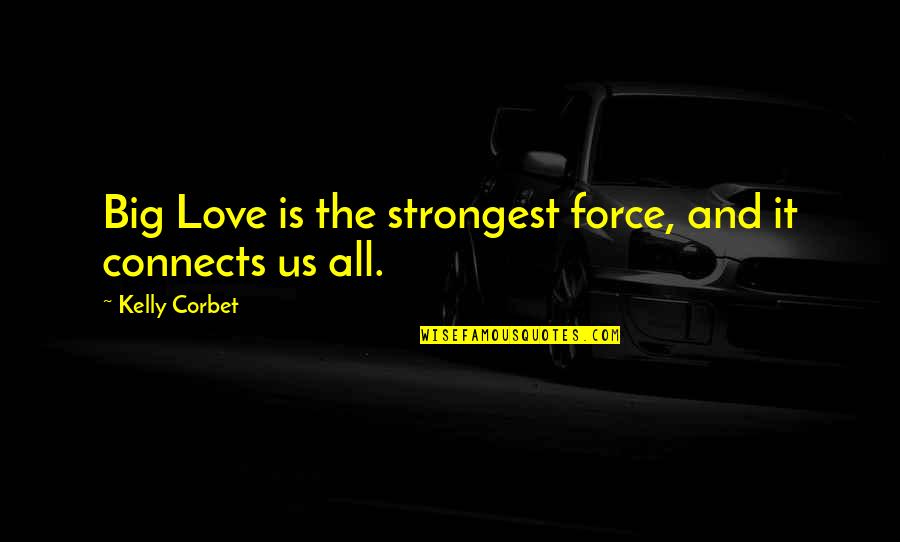 Drazens Binghamton Quotes By Kelly Corbet: Big Love is the strongest force, and it Drazens Binghamton Quotes By Kelly Corbet: Big Love is the strongest force, and it