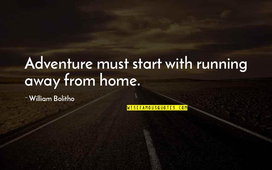 Drazens Binghamton Quotes By William Bolitho: Adventure must start with running away from home. Drazens Binghamton Quotes By William Bolitho: Adventure must start with running away from home.