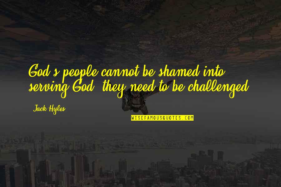 Drazen's Quotes By Jack Hyles: God's people cannot be shamed into serving God;