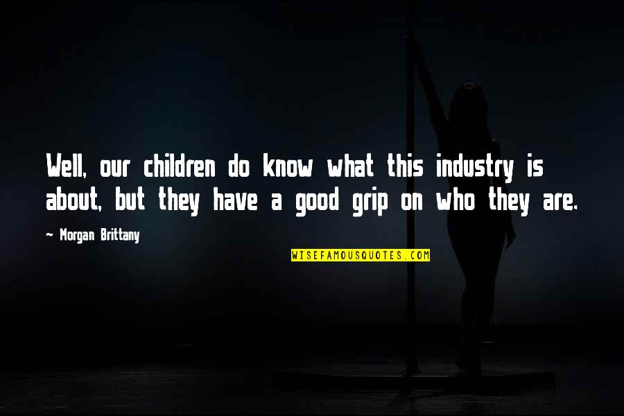 Drazilla Quotes By Morgan Brittany: Well, our children do know what this industry Drazilla Quotes By Morgan Brittany: Well, our children do know what this industry