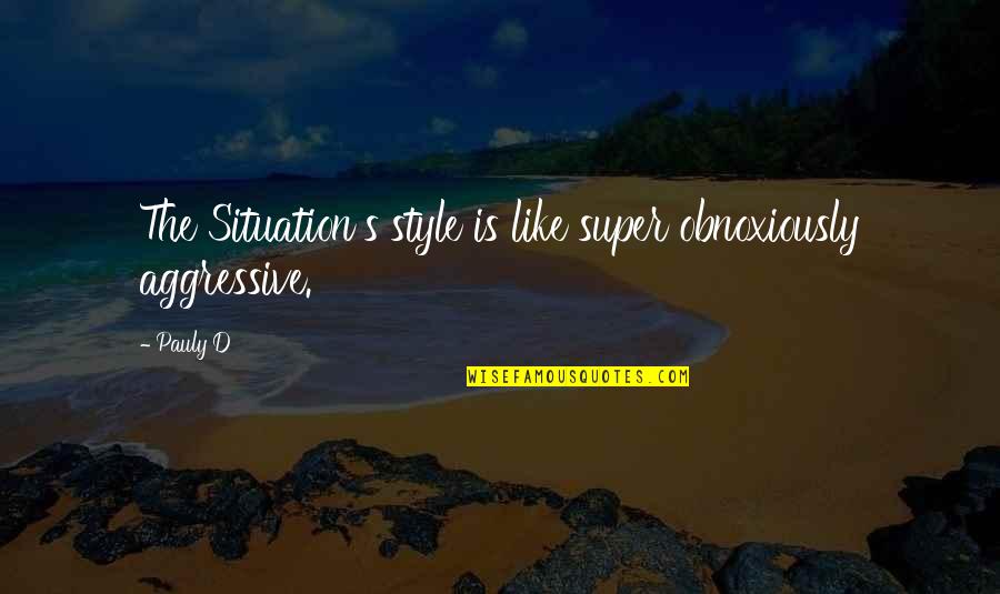 Drazin Spomenik Quotes By Pauly D: The Situation's style is like super obnoxiously aggressive.