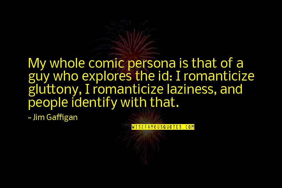Drbal Pyramid Quotes By Jim Gaffigan: My whole comic persona is that of a
