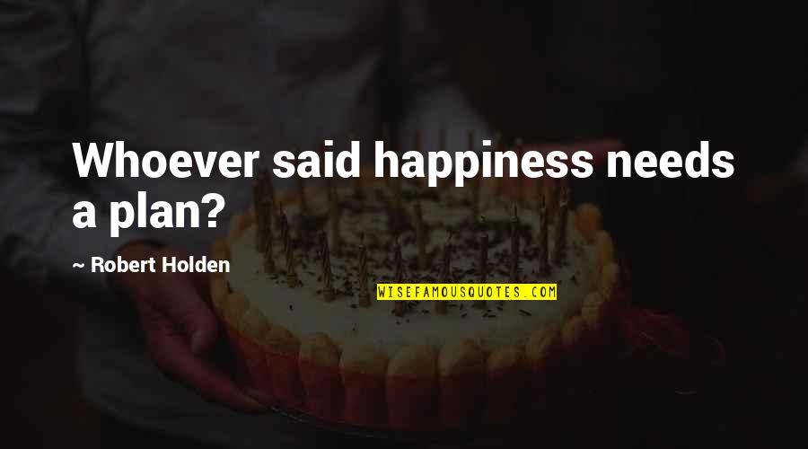 Drbalogun Quotes By Robert Holden: Whoever said happiness needs a plan?