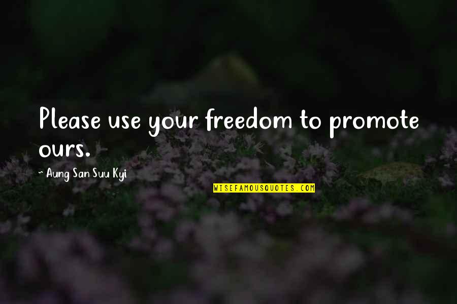 Drciaravino Quotes By Aung San Suu Kyi: Please use your freedom to promote ours.