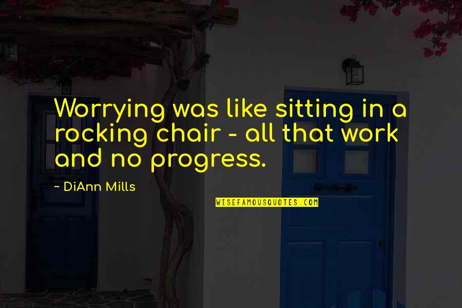 Drciaravino Quotes By DiAnn Mills: Worrying was like sitting in a rocking chair