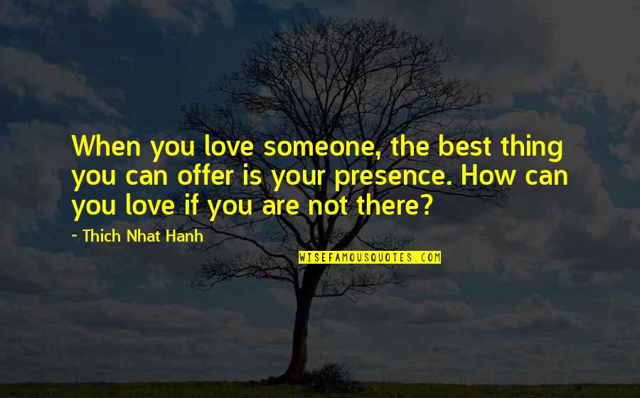 Dre Baldwin Quotes By Thich Nhat Hanh: When you love someone, the best thing you