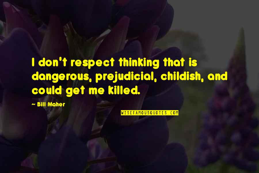 Dre Parker Quotes By Bill Maher: I don't respect thinking that is dangerous, prejudicial, Dre Parker Quotes By Bill Maher: I don't respect thinking that is dangerous, prejudicial,