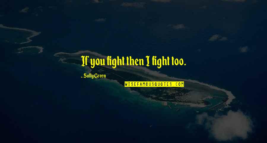 Dre Parker Quotes By Sally Green: If you fight then I fight too. Dre Parker Quotes By Sally Green: If you fight then I fight too.