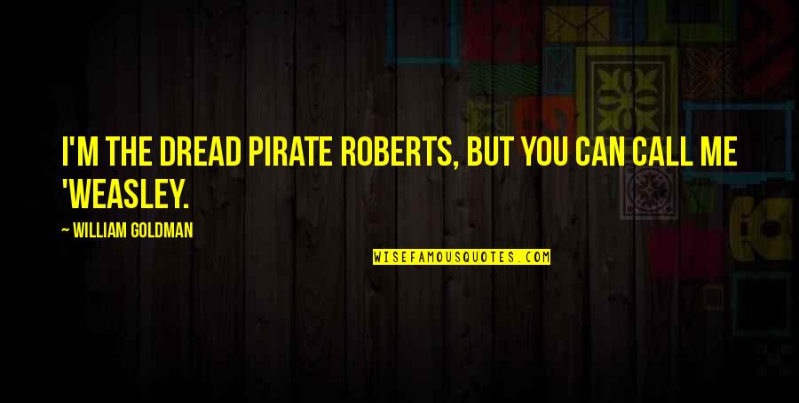 Dread Pirate Quotes By William Goldman: I'm the Dread Pirate Roberts, but you can