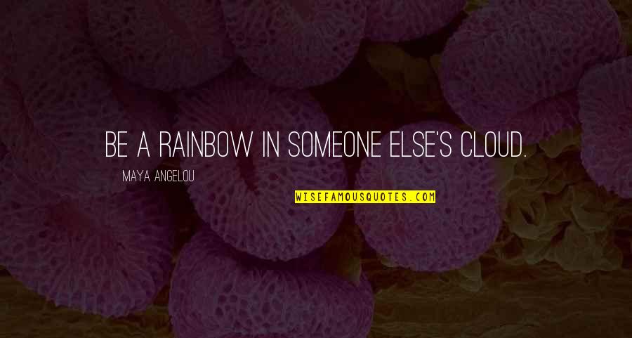Dread Work Quotes By Maya Angelou: Be a rainbow in someone else's cloud.