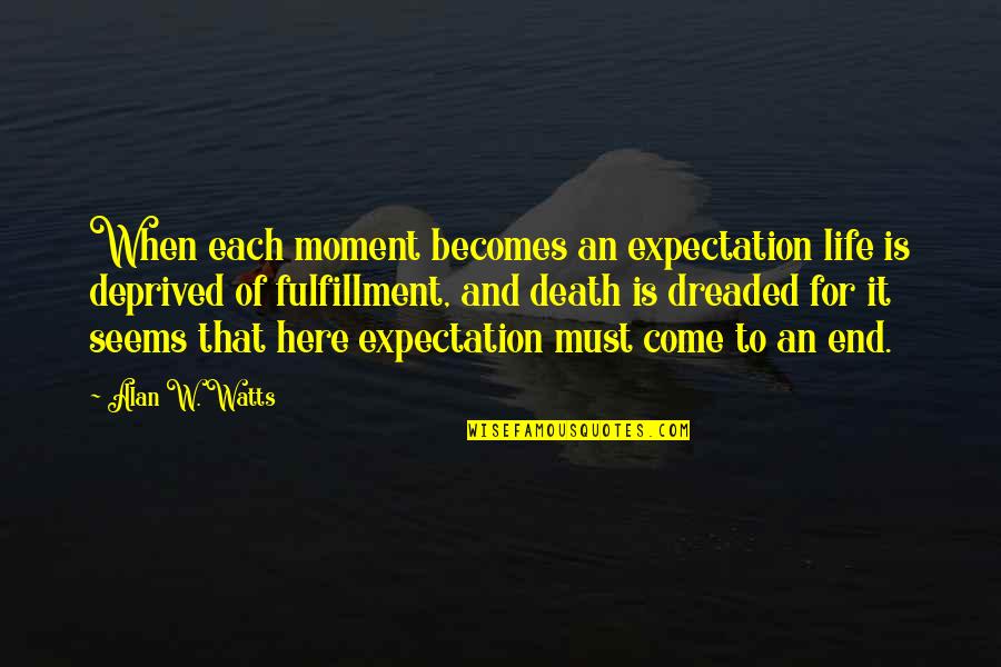 Dreaded Quotes By Alan W. Watts: When each moment becomes an expectation life is